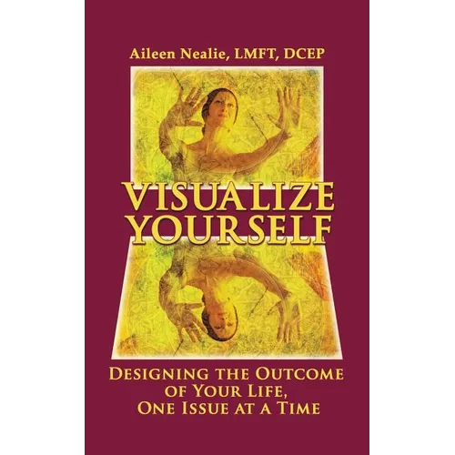 Visualize Yourself: Designing the Outcome of Your Life, One Issue at a Time