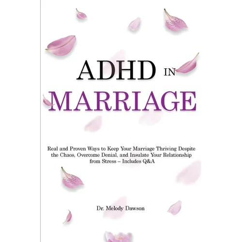 ADHD in Marriage: Real and Proven Ways to Keep Your Marriage Thriving Despite the Chaos, Overcome Denial, and Insulate Your Relationship from Stress -