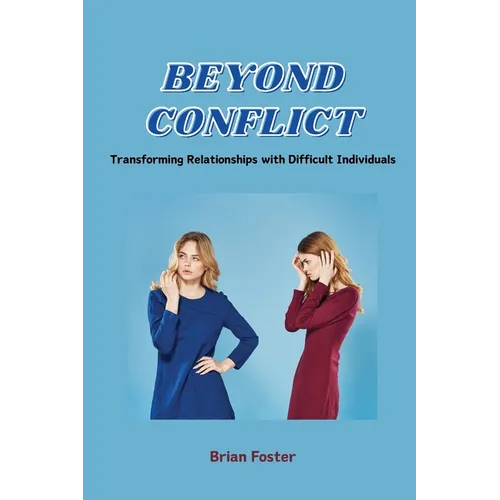 Beyond Conflict: Transforming Relationships with Difficult Individuals