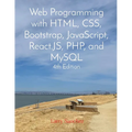 Web Programming with HTML, CSS, Bootstrap, JavaScript, React.JS, PHP, and MySQL Fourth Edition
