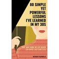 80 Simple yet Powerful Lessons I've Learned in my 30s: That have made my life easier (or maybe I just care less)