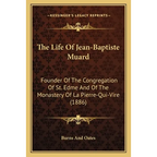 The Life Of Jean-Baptiste Muard: Founder Of The Congregation Of St. Edme And Of The Monastery Of La Pierre-Qui-Vire (1886) - Paperback