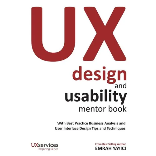 UX Design and Usability Mentor Book: With Best Practice Business Analysis and User Interface Design Tips and Techniques