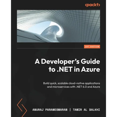 A Developer's Guide to .NET in Azure: Build quick, scalable cloud-native applications and microservices with .NET 6.0 and Azure