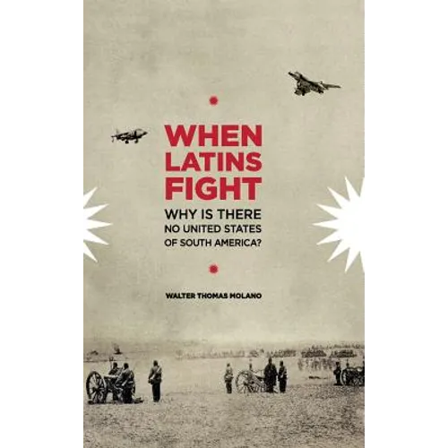 When Latins Fight: Why There is No United States of South America
