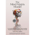 The Mind Matrix Model: A Grounded Framework for Understanding, Regulating, and Healing Your Inner World