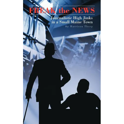 Freak the News: Journalistic High Jinks in a Small Maine Town
