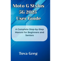 Moto G Stylus 5G 2025 User Guide: A Complete Step-by-Step Manual for Beginners and Seniors