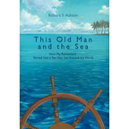 This Old Man and the Sea: How My Retirement Turned Into a Ten-Year Sail Around the World - Hardcover