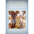 I Held Hands with the Devil: A Survivor's Story of Abuse, Resilience, and Redemption: A Survivor's Story of Abuse, Resilience, and Redemption