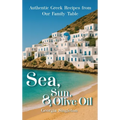 Sea, Sun, & Olive Oil Authentic Greek Recipes from Our Family Table