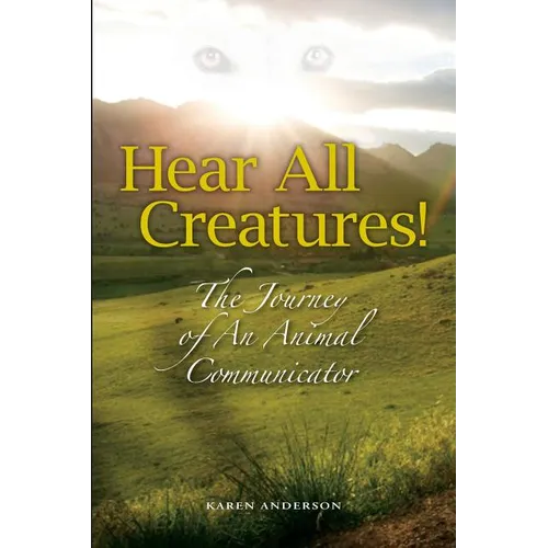 Hear All Creatures: The Journey of an Animal Communicator