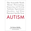 Autism: The Scientific Truth About Preventing, Diagnosing, and Treating Autism Spectrum Disorders--and What Parents Can Do Now