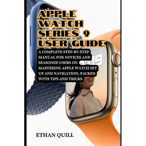 Apple Watch Series 9 User Guide: A Complete Step-By-Step Manual for Novices and Seasoned Users on Mastering Apple Watch Set up and Navigation, Packed