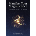 Manifest Your Magnificence: The Energetics of Being