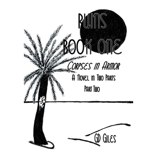 Ruins Book One: Corpses in Armor, A Novel in Two Parts, Part Two