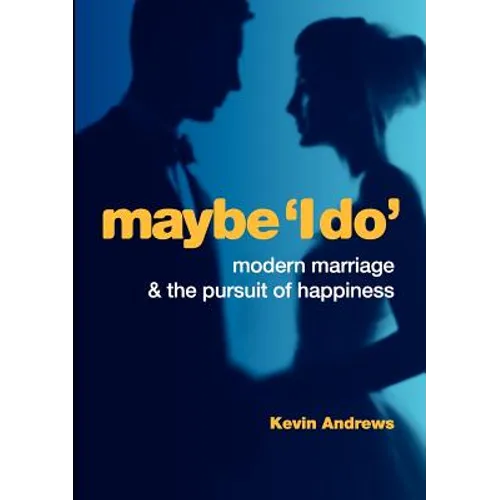 Maybe 'i Do': Modern Marriage and the Pursuit of Happiness