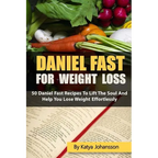 Daniel Fast for Weight Loss: 50 Daniel Fast Recipes To Lift The Soul And Help You Lose Weight Effortlessly