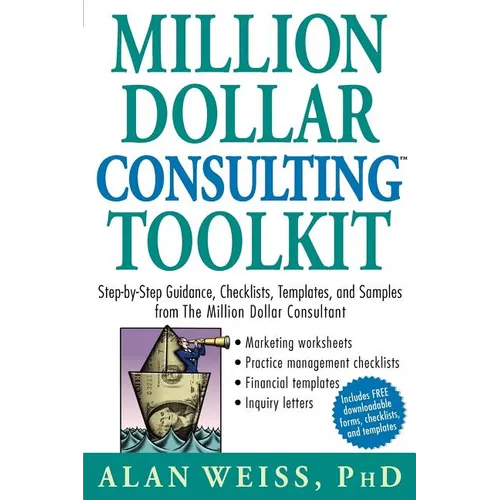 Million Dollar Consulting Toolkit: Step-By-Step Guidance, Checklists, Templates, and Samples from the Million Dollar Consultant