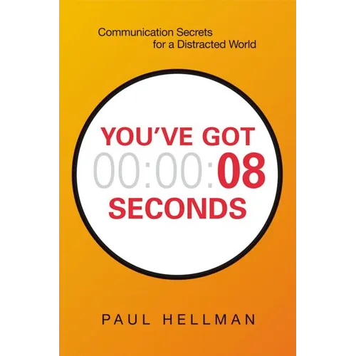 A You've Got 8 Seconds: Communication Secrets for a Distracted World