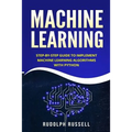 Machine Learning: Step-By-Step Guide to Implement Machine Learning Algorithms with Python
