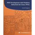 PHP Development with Windows Subsystem for Linux (WSL): A php[architect] guide