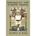 Rosicrucian and Masonic Origins: A Study of Rosicrucianism and Freemasonry
