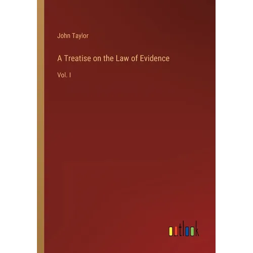A Treatise on the Law of Evidence: Vol. I