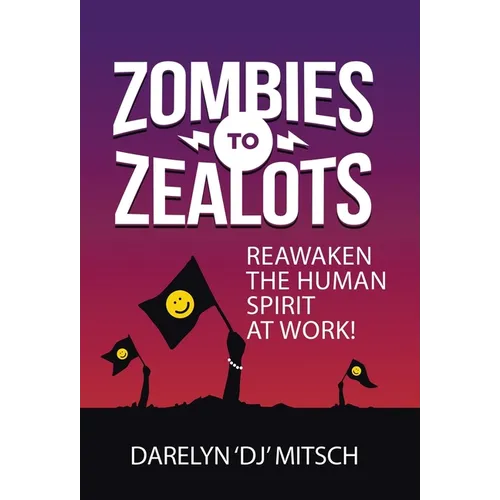 Zombies to Zealots: Reawaken the Human Spirit at Work!