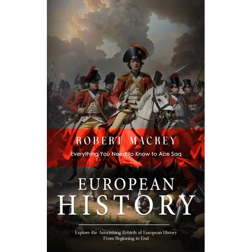European History: Everything You Need to Know to Ace Saq (Explore the Astonishing Rebirth of European History From Beginning to End)