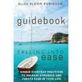 Falling Into Ease Guidebook: Simple Everyday Practices to Release Suffering and Create Ease In Your Life.