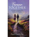 Forever Together: A Guide to Finding Your Perfect Life Partner