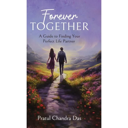Forever Together: A Guide to Finding Your Perfect Life Partner