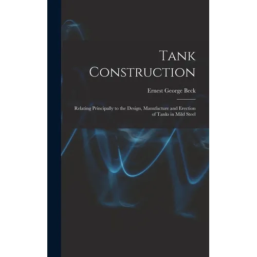 Tank Construction: Relating Principally to the Design, Manufacture and Erection of Tanks in Mild Steel
