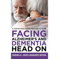 Facing Alzheimer's and Dementia Head On: A Step-by-Step Guide for Care at Home