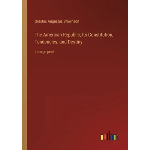 The American Republic; Its Constitution, Tendencies, and Destiny: in large print
