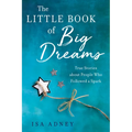 The Little Book of Big Dreams: True Stories about People Who Followed a Spark