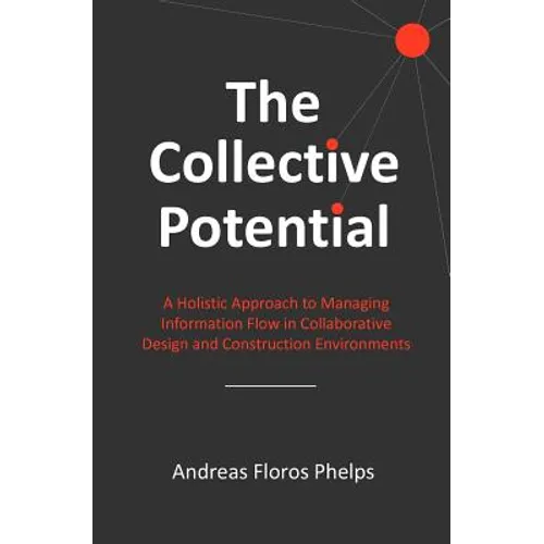 The Collective Potential: A Holistic Approach to Managing Information Flow in Collaborative Design and Construction Environments