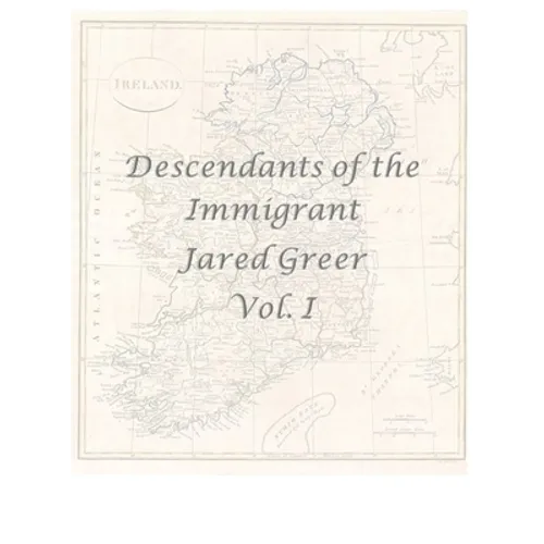 Descendants of the Immigrant Jared Greer Vol. I