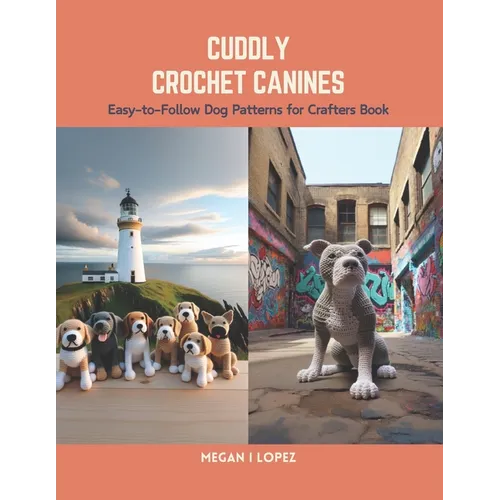 Cuddly Crochet Canines: Easy-to-Follow Dog Patterns for Crafters Book