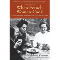When French Women Cook: A Gastronomic Memoir with Over 250 Recipes