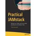 Practical Jamstack: Blazing Fast, Simple, and Secure Web Development, the Modern Way