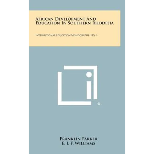 African Development And Education In Southern Rhodesia: International Education Monographs, No. 2