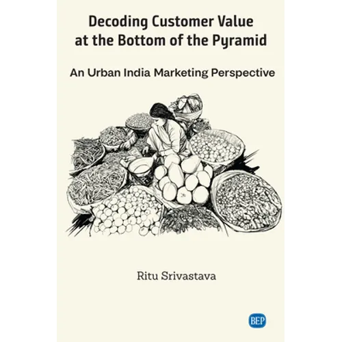 Decoding Customer Value at the Bottom of the Pyramid: An Urban India Marketing Perspective