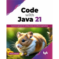 Code with Java 21: A practical approach for building robust and efficient applications (English Edition)