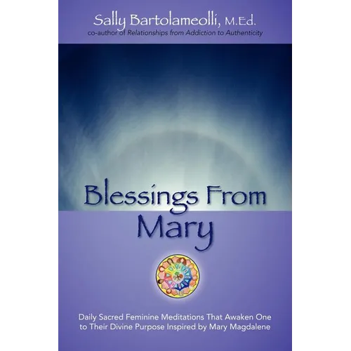 Blessings From Mary: Daily Sacred Feminine Meditations That Awaken One to Their Divine Purpose Inspired by Mary Magdalene