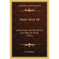 Christ All In All: A Discussion On The Person And Work Of Christ (1877)