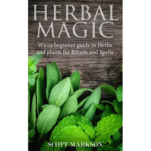Herbal Magic: Wicca Beginner guide to Herbs and plants for Rituals and Spells