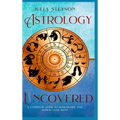 Astrology Uncovered Hardcover Version: A Guide To Horoscopes And Zodiac Signs