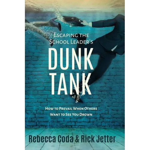 Escaping the School Leader's Dunk Tank: How to Prevail When Others Want to See You Drown